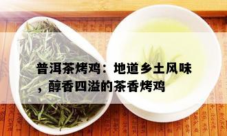 普洱茶烤鸡：地道乡土风味，醇香四溢的茶香烤鸡