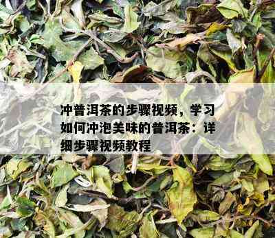 冲普洱茶的步骤视频，学习如何冲泡美味的普洱茶：详细步骤视频教程