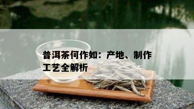 普洱茶何作如：产地、制作工艺全解析