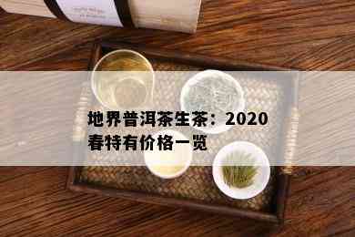 地界普洱茶生茶：2020春特有价格一览