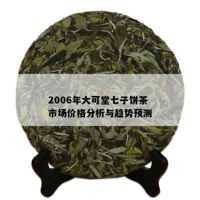 2006年大可堂七子饼茶市场价格分析与趋势预测