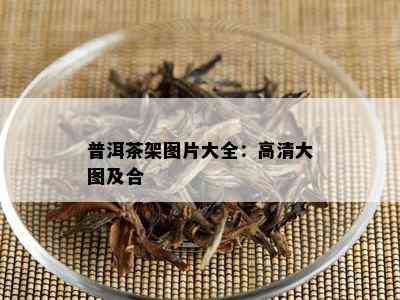 普洱茶架图片大全：高清大图及合