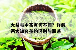 大益与中茶有何不同？详解两大知名茶的区别与联系