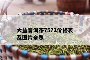 大益普洱茶7572价格表及图片全览