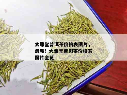 大雅堂普洱茶价格表图片，最新！大雅堂普洱茶价格表图片全览