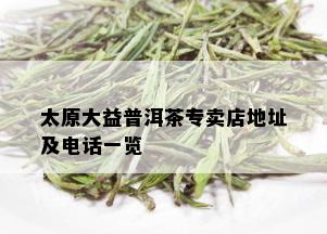 太原大益普洱茶专卖店地址及电话一览