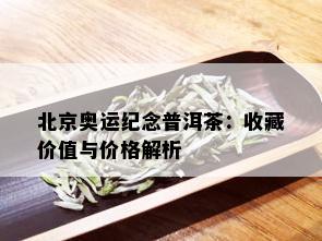 北京奥运纪念普洱茶：收藏价值与价格解析