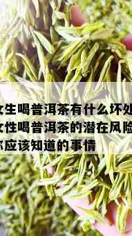 女生喝普洱茶有什么坏处，女性喝普洱茶的潜在风险：你应该知道的事情