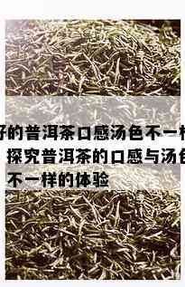 好的普洱茶口感汤色不一样，探究普洱茶的口感与汤色：不一样的体验