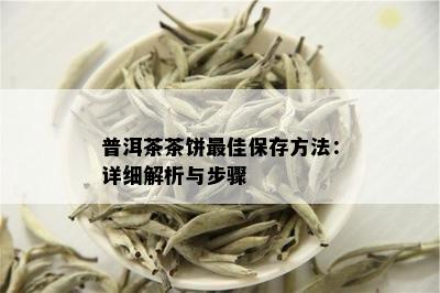 普洱茶茶饼更佳保存方法：详细解析与步骤