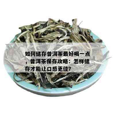 如何储存普洱茶更好喝一点，普洱茶保存攻略：怎样储存才能让口感更佳？