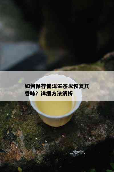 如何保存普洱生茶以恢复其香味？详细方法解析