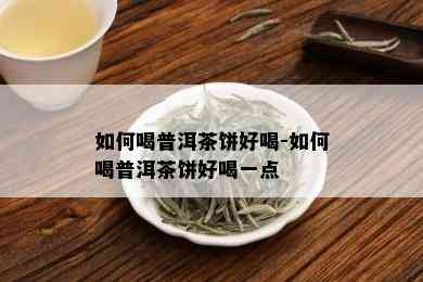 如何喝普洱茶饼好喝-如何喝普洱茶饼好喝一点