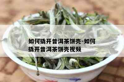 如何撬开普洱茶饼壳-如何撬开普洱茶饼壳视频