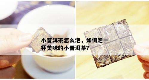 小普洱茶怎么泡，如何泡一杯美味的小普洱茶？