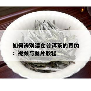 如何辨别湿仓普洱茶的真伪：视频与图片教程