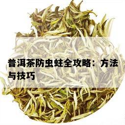 普洱茶防虫蛀全攻略：方法与技巧