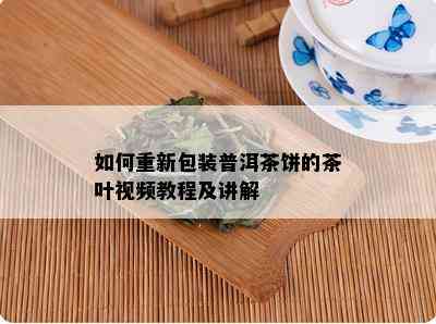 如何重新包装普洱茶饼的茶叶视频教程及讲解