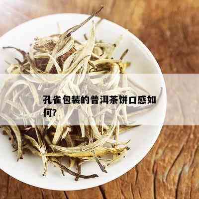 孔雀包装的普洱茶饼口感如何？