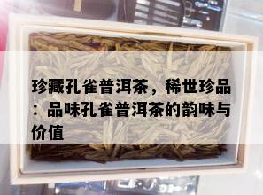 珍藏孔雀普洱茶，稀世珍品：品味孔雀普洱茶的韵味与价值