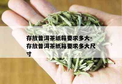 存放普洱茶纸箱要求多大-存放普洱茶纸箱要求多大尺寸