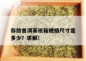 存放普洱茶纸箱规格尺寸是多少？求解！