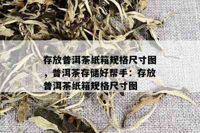 存放普洱茶纸箱规格尺寸图，普洱茶存储好帮手：存放普洱茶纸箱规格尺寸图