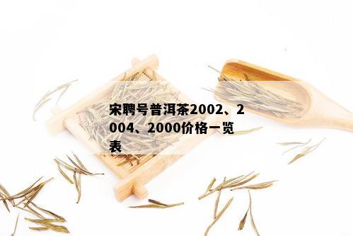 宋聘号普洱茶2002、2004、2000价格一览表