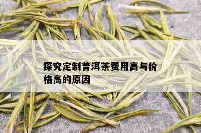 探究定制普洱茶费用高与价格高的原因