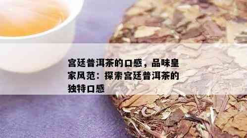 宫廷普洱茶的口感，品味皇家风范：探索宫廷普洱茶的独特口感