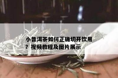 小普洱茶如何正确切开饮用？视频教程及图片展示