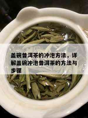 盖碗普洱茶的冲泡方法，详解盖碗冲泡普洱茶的方法与步骤