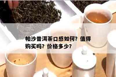 帕沙普洱茶口感如何？值得购买吗？价格多少？