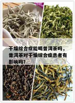 干燥综合症能喝普洱茶吗，普洱茶对干燥综合症患者有影响吗？