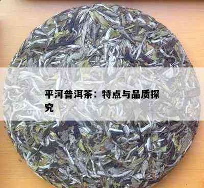 平河普洱茶：特点与品质探究