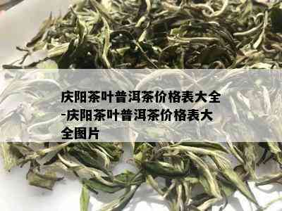 庆阳茶叶普洱茶价格表大全-庆阳茶叶普洱茶价格表大全图片