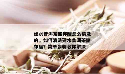 建水普洱茶储存罐怎么清洗的，如何清洗建水普洱茶储存罐？简单步骤教你解决