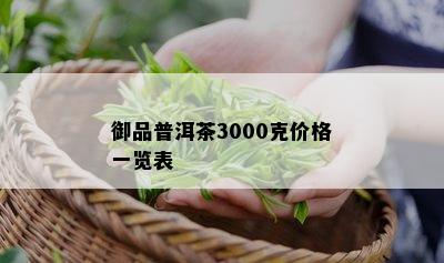 御品普洱茶3000克价格一览表