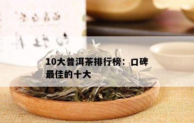 10大普洱茶排行榜：口碑更佳的十大