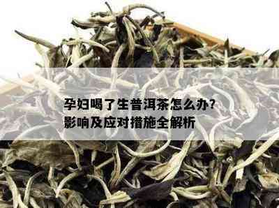 孕妇喝了生普洱茶怎么办？影响及应对措施全解析