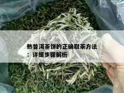 熟普洱茶饼的正确取茶方法：详细步骤解析