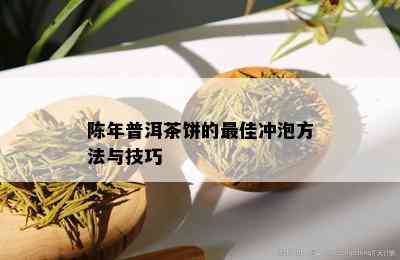 陈年普洱茶饼的更佳冲泡方法与技巧