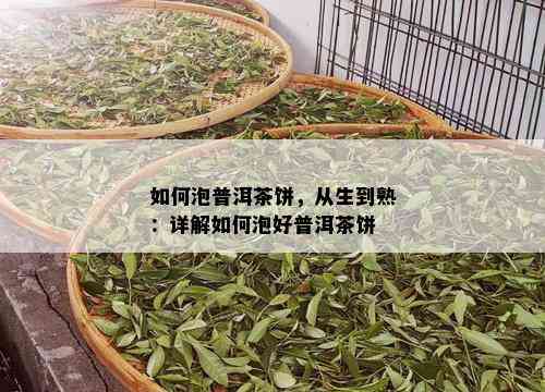 如何泡普洱茶饼，从生到熟：详解如何泡好普洱茶饼