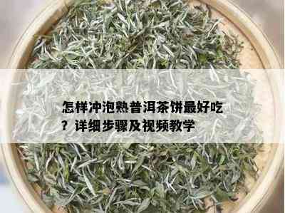 怎样冲泡熟普洱茶饼更好吃？详细步骤及视频教学