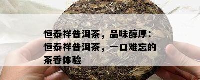 恒泰祥普洱茶，品味醇厚：恒泰祥普洱茶，一口难忘的茶香体验