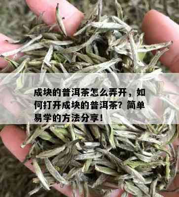 成块的普洱茶怎么弄开，如何打开成块的普洱茶？简单易学的方法分享！