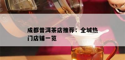 成都普洱茶店推荐：全城热门店铺一览