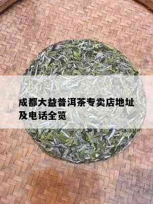 成都大益普洱茶专卖店地址及电话全览