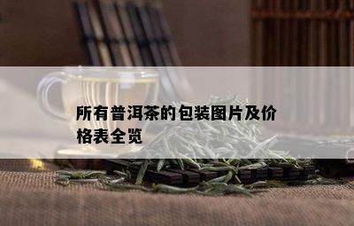 所有普洱茶的包装图片及价格表全览