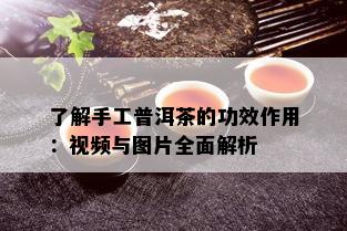 了解手工普洱茶的功效作用：视频与图片全面解析